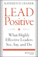 Kathryn D. Cramer - Lead Positive: What Highly Effective Leaders See, Say, and Do - 9781118658086 - V9781118658086