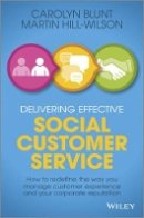 Martin Hill-Wilson - Delivering Effective Social Customer Service: How to Redefine the Way You Manage Customer Experience and Your Corporate Reputation - 9781118662670 - V9781118662670