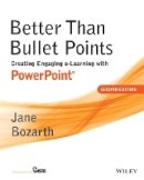 Jane Bozarth - Better Than Bullet Points: Creating Engaging e-Learning with PowerPoint - 9781118674277 - V9781118674277