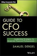 Samuel Dergel - Guide to CFO Success: Leadership Strategies for Corporate Financial Professionals - 9781118674994 - V9781118674994