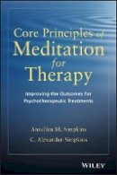 Annellen M. Simpkins - Core Principles of Meditation for Therapy: Improving the Outcomes for Psychotherapeutic Treatments - 9781118689592 - V9781118689592