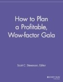 Scott C. Stevenson (Ed.) - How to Plan a Profitable, Wow-Factor Gala - 9781118690390 - V9781118690390