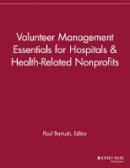 Paul Bartush (Ed.) - Volunteer Management Essentials for Hospitals and Health-Related Nonprofits - 9781118690437 - V9781118690437