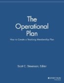 Scott C. Stevenson (Ed.) - The Operational Plan: How to Create a Yearlong Membership Plan - 9781118690468 - V9781118690468