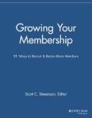 Scott C. Stevenson (Ed.) - Growing Your Membership: 91 Ways to Recruit and Retain More Members - 9781118690543 - V9781118690543