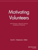 Scott C. Stevenson (Ed.) - Motivating Volunteers: 109 Techniques to Maximize Volunteer Involvement and Productivity - 9781118690574 - V9781118690574
