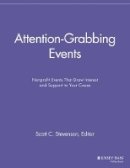 Scott C. Stevenson (Ed.) - Attention-Grabbing Events: Nonprofit Events That Draw Interest and Support to Your Cause - 9781118691595 - V9781118691595
