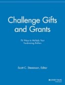 Elizabeth Dollhopf-Brown (Ed.) - Challenge Gifts and Grants: 76 Ways to Multiply Your Fundraising Dollars - 9781118691878 - V9781118691878