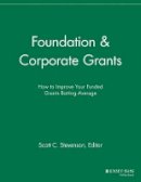 Scott C. Stevenson (Ed.) - Foundation and Corporate Grants: How to Improve Your Funded Grants Batting Average - 9781118691991 - V9781118691991