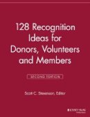 Scott C. Stevenson (Ed.) - 128 Recognition Ideas for Donors, Volunteers and Members - 9781118692004 - V9781118692004
