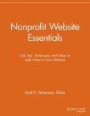 Scott C. Stevenson (Ed.) - Nonprofit Website Essentials: 124 Tips, Techniques and Ideas to Add Value to Your Website - 9781118692240 - V9781118692240