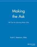 Elizabeth Dollhopf-Brown (Ed.) - Making the Ask: 149 Tips for Soliciting Major Gifts - 9781118693070 - V9781118693070