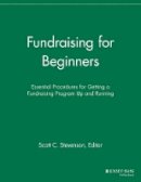 Scott C. Stevenson (Ed.) - Fundraising for Beginners: Essential Procedures for Getting a Fundraising Program Up and Running - 9781118693124 - V9781118693124