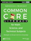 Katherine S. Mcknight - Common Core Literacy for Math, Science, and Technical Subjects: Strategies to Deepen Content Knowledge (Grades 6-12) - 9781118710203 - V9781118710203