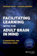 Kathleen Taylor - Facilitating Learning with the Adult Brain in Mind: A Conceptual and Practical Guide - 9781118711453 - V9781118711453
