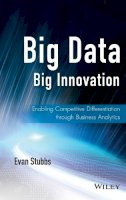 Evan Stubbs - Big Data, Big Innovation: Enabling Competitive Differentiation through Business Analytics - 9781118724644 - V9781118724644