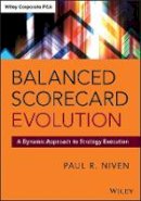 Paul R. Niven - Balanced Scorecard Evolution: A Dynamic Approach to Strategy Execution - 9781118726310 - V9781118726310