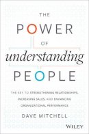 Dave Mitchell - The Power of Understanding People: The Key to Strengthening Relationships, Increasing Sales, and Enhancing Organizational Performance - 9781118726839 - V9781118726839