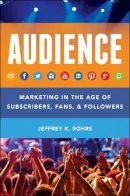 Jeffrey K. Rohrs - Audience: Marketing in the Age of Subscribers, Fans and Followers - 9781118732731 - V9781118732731