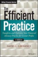 David L. Lawrence - The Efficient Practice: Transform and Optimize Your Financial Advisory Practice for Greater Profits - 9781118735039 - V9781118735039