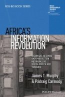 James T. Murphy - Africa´s Information Revolution: Technical Regimes and Production Networks in South Africa and Tanzania - 9781118751329 - V9781118751329