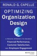 Ronald G. Capelle - Optimizing Organization Design: A Proven Approach to Enhance Financial Performance, Customer Satisfaction and Employee Engagement - 9781118763735 - V9781118763735