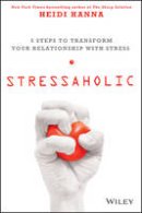 Heidi Hanna - Stressaholic: 5 Steps to Transform Your Relationship with Stress - 9781118766026 - V9781118766026