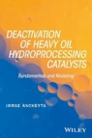 Jorge Ancheyta - Deactivation of Heavy Oil Hydroprocessing Catalysts: Fundamentals and Modeling - 9781118769843 - V9781118769843