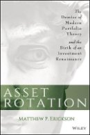 Matthew P. Erickson - Asset Rotation: The Demise of Modern Portfolio Theory and the Birth of an Investment Renaissance - 9781118779194 - V9781118779194