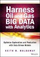 Keith R. Holdaway - Harness Oil and Gas Big Data with Analytics: Optimize Exploration and Production with Data-Driven Models - 9781118779316 - V9781118779316