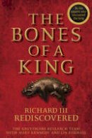 The Grey Friars Research Team - The Bones of a King: Richard III Rediscovered - 9781118783146 - V9781118783146
