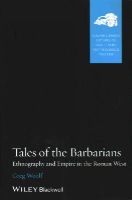 Greg Woolf - Tales of the Barbarians: Ethnography and Empire in the Roman West - 9781118785102 - V9781118785102