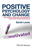 Sarah Lewis - Positive Psychology and Change: How Leadership, Collaboration, and Appreciative Inquiry Create Transformational Results - 9781118788844 - V9781118788844