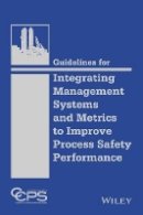 Center For Chemical Process Safety (Ccps) - Guidelines for Integrating Management Systems and Metrics to Improve Process Safety Performance - 9781118795033 - V9781118795033