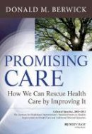 Donald M. Berwick - Promising Care: How We Can Rescue Health Care by Improving It - 9781118795880 - V9781118795880