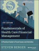 Steven Berger - Fundamentals of Health Care Financial Management: A Practical Guide to Fiscal Issues and Activities, 4th Edition - 9781118801680 - V9781118801680
