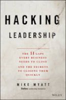 Mike Myatt - Hacking Leadership: The 11 Gaps Every Business Needs to Close and the Secrets to Closing Them Quickly - 9781118817414 - V9781118817414