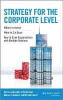 Andrew Campbell - Strategy for the Corporate Level: Where to Invest, What to Cut Back and How to Grow Organisations with Multiple Divisions - 9781118818374 - V9781118818374