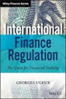 Georges Ugeux - International Finance Regulation: The Quest for Financial Stability - 9781118829592 - V9781118829592