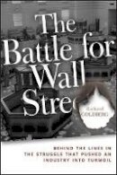 Richard Goldberg - The Battle for Wall Street: Behind the Lines in the Struggle that Pushed an Industry into Turmoil - 9781118836750 - V9781118836750