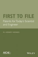 M. Henry Heines - First to File: Patents for Today´s Scientist and Engineer - 9781118839652 - V9781118839652