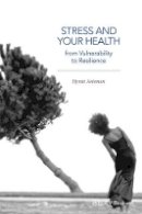 Hymie Anisman - Stress and Your Health: From Vulnerability to Resilience - 9781118850282 - V9781118850282