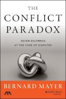 Bernard S. Mayer - The Conflict Paradox: Seven Dilemmas at the Core of Disputes - 9781118852910 - V9781118852910