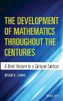 Brian Evans - The Development of Mathematics Throughout the Centuries: A Brief History in a Cultural Context - 9781118853849 - V9781118853849