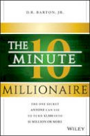 Jr. D. R. Barton - The 10-Minute Millionaire: The One Secret Anyone Can Use to Turn $2,500 into $1 Million or More - 9781118856703 - V9781118856703