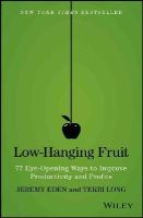 Eden, Jeremy, Long, Terri - Low-Hanging Fruit: 77 Eye-Opening Ways to Improve Productivity and Profits - 9781118857922 - V9781118857922