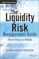 Gudni Adalsteinsson - The Liquidity Risk Management Guide: From Policy to Pitfalls - 9781118858004 - V9781118858004