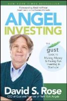 David S. Rose - Angel Investing: The Gust Guide to Making Money and Having Fun Investing in Startups - 9781118858257 - V9781118858257