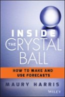Maury Harris - Inside the Crystal Ball: How to Make and Use Forecasts - 9781118865071 - V9781118865071