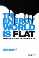 Daniel Lacalle - The Energy World is Flat: Opportunities from the End of Peak Oil - 9781118868003 - V9781118868003